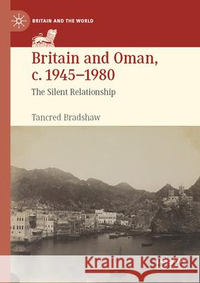 Britain and Oman, C. 1945-1980: The Silent Relationship Tancred Bradshaw 9783031754715 Palgrave MacMillan - książka