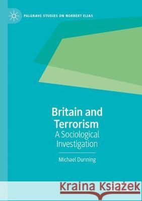 Britain and Terrorism: A Sociological Investigation Dunning, Michael 9783030723026 Springer International Publishing - książka