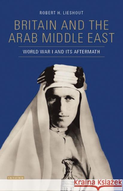 Britain and the Arab Middle East: World War I and Its Aftermath Lieshout, Robert H. 9781784535834 Bloomsbury Publishing PLC - książka