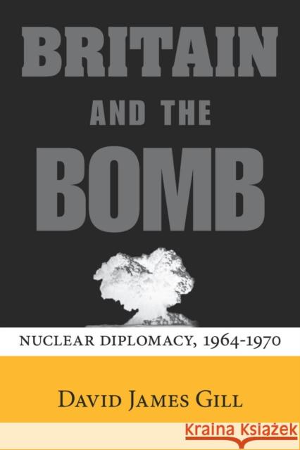 Britain and the Bomb: Nuclear Diplomacy, 1964-1970 Gill, David James 9780804786584 Stanford University Press - książka