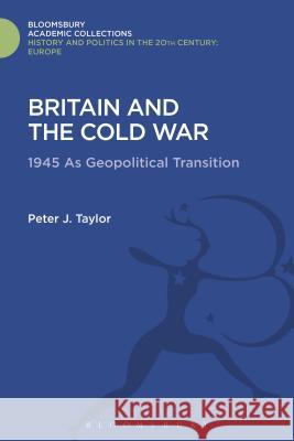 Britain and the Cold War: 1945 as Geopolitical Transition Peter J. Taylor 9781474291804 Bloomsbury Academic - książka