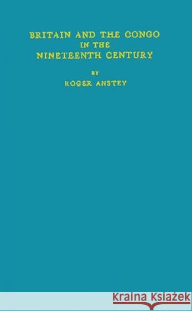 Britain and the Congo in the Nineteenth Century. Roger Anstey 9780313233661 Greenwood Press - książka