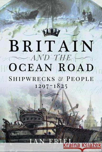 Britain and the Ocean Road: Shipwrecks and People, 1297–1825 Ian Friel 9781399000505 Pen & Sword Books Ltd - książka