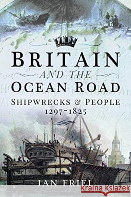 Britain and the Ocean Road: Shipwrecks and People, 1297-1825 Friel, Ian 9781526738363 Pen & Sword Books Ltd - książka