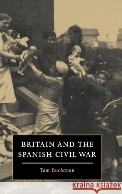 Britain and the Spanish Civil War Tom Buchanan 9780521455008 CAMBRIDGE UNIVERSITY PRESS - książka