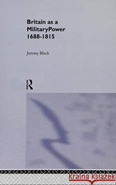 Britain as a Military Power, 1688-1815 Professor Jeremy Black, Jeremy Black 9781138987913 Taylor and Francis - książka