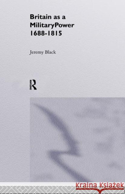 Britain As A Military Power, 1688-1815 Jeremy Black 9781857287721 UCL Press - książka