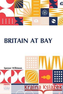 Britain At Bay Spenser Wilkinson   9789356143340 Lector House - książka