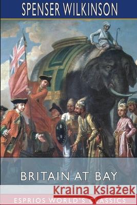 Britain at Bay (Esprios Classics) Spenser Wilkinson 9781034152972 Blurb - książka