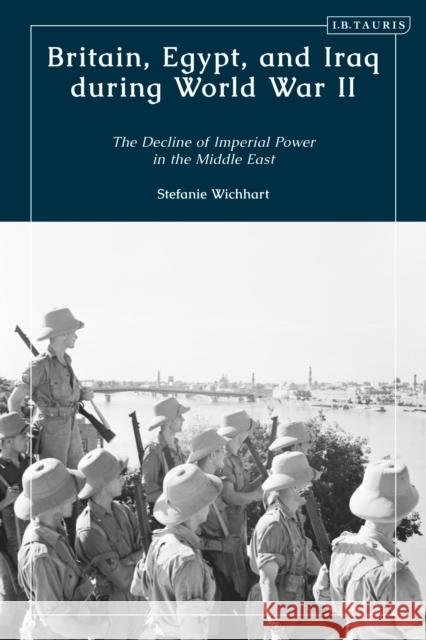 Britain, Egypt, and Iraq during World War II: The Decline of Imperial Power in the Middle East Stefanie Wichhart (University of Niagara, USA) 9780755644193 Bloomsbury Publishing PLC - książka