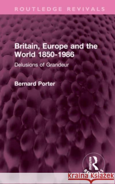 Britain, Europe and the World 1850-1986: Delusions of Grandeur Bernard Porter 9781032552941 Routledge - książka