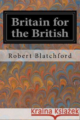 Britain for the British Robert Blatchford 9781545099285 Createspace Independent Publishing Platform - książka