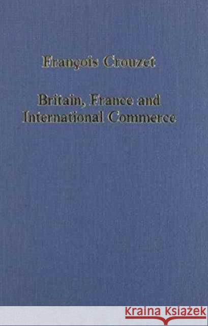 Britain, France and International Commerce: From Louis XIV to Victoria Crouzet, François 9780860785934 Variorum - książka