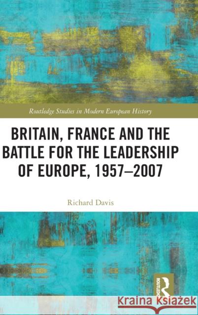 Britain, France and the Battle for the Leadership of Europe, 1957-2007 Richard Davis 9781032148984 Taylor & Francis Ltd - książka