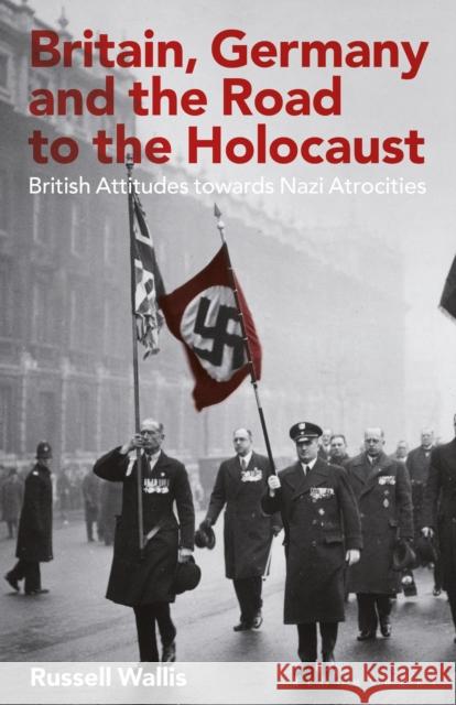 Britain, Germany and the Road to the Holocaust: British Attitudes Towards Nazi Atrocities Russell Wallis 9781350157767 Bloomsbury Academic - książka