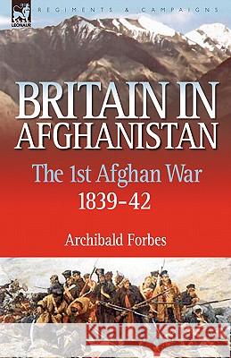 Britain in Afghanistan 1: The First Afghan War 1839-42 Archibald Forbes 9781846773037 Leonaur Ltd - książka