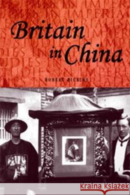 Britain in China: Community, Culture and Colonialism, 1900-49 Bickers, Robert 9780719056970 Manchester University Press - książka