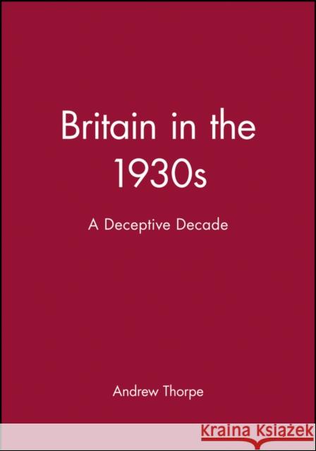 Britain in the 1930s: A Deceptive Decade Thorpe, Andrew 9780631174110 Blackwell Publishers - książka