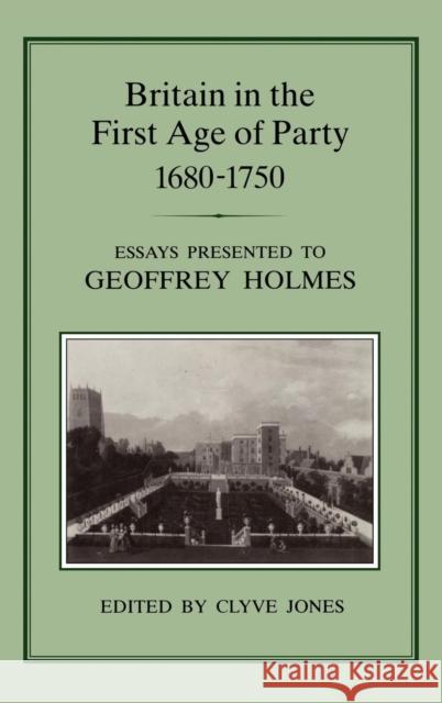 Britain in the First Age of Party, 1687-1750: Essays Presented to Geoffrey Holmes Jones, Clyve 9780907628897  - książka