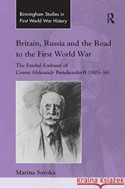 Britain, Russia and the Road to the First World War: The Fateful Embassy of Count Aleksandr Benckendorff (1903-16) Marina Soroka 9781138261204 Routledge - książka