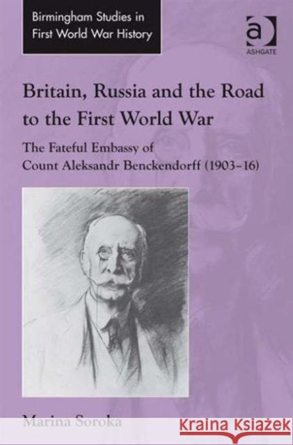 Britain, Russia and the Road to the First World War: The Fateful Embassy of Count Aleksandr Benckendorff (1903-16) Soroka, Marina 9781409422464 Ashgate Publishing Limited - książka