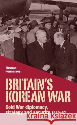 Britain's Korean War: Cold War Diplomacy, Strategy and Security 1950-53 Hennessey Thomas Thomas Hennessey 9780719097386 Manchester University Press - książka