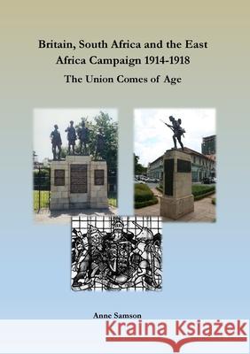 Britain, South Africa and the East Africa Campaign 1914-1918: The Union Comes of Age Anne Samson 9781913294342 Tsl Publications/Gwaa - książka