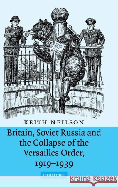 Britain, Soviet Russia and the Collapse of the Versailles Order, 1919-1939 Keith Neilson 9780521857130 CAMBRIDGE UNIVERSITY PRESS - książka