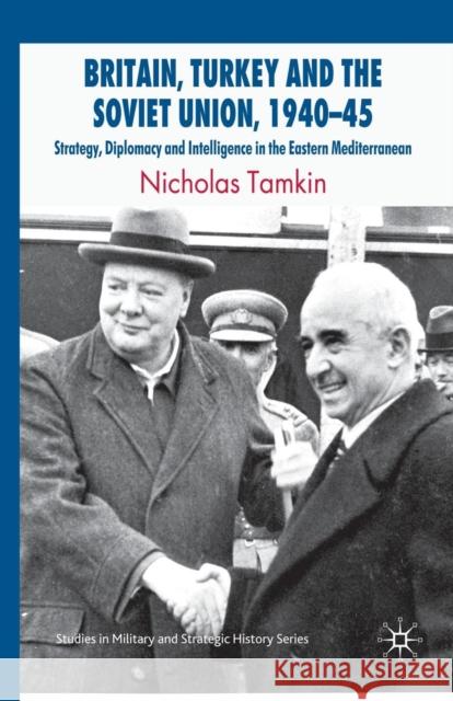 Britain, Turkey and the Soviet Union, 1940-45: Strategy, Diplomacy and Intelligence in the Eastern Mediterranean Tamkin, N. 9781349306961 Palgrave MacMillan - książka