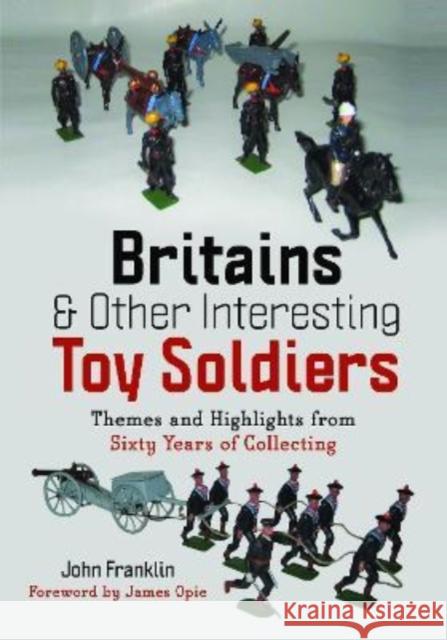 Britains and Other Interesting Toy Soldiers: Themes and Highlights from Sixty Years of Collecting Franklin, John 9781399075374 Pen & Sword Books Ltd - książka