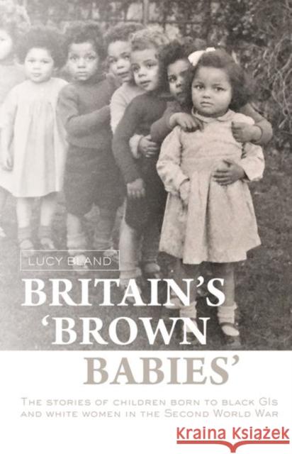 Britain's 'brown babies': The stories of children born to black GIs and white women in the Second World War Bland, Lucy 9781526133267 Manchester University Press - książka