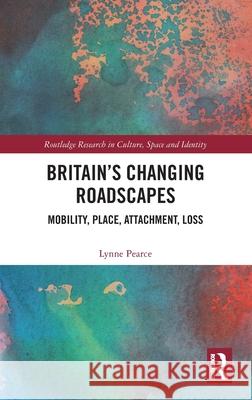 Britain’s Changing Roadscapes: Mobility, Place, Attachment, Loss Lynne Pearce 9781032487342 Routledge - książka