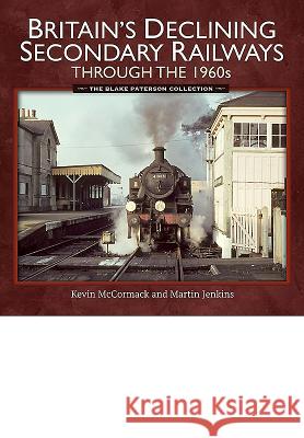 Britain's Declining Secondary Railways Through the 1960s: The Blake Paterson Collection Kevin McCormack McCormack Martin Jenkins 9781473860292 Pen & Sword Books - książka