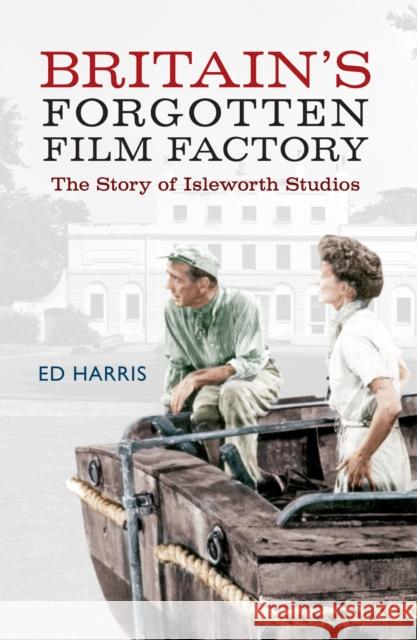 Britain's Forgotten Film Factory: The Story of Isleworth Studios Ed Harris 9781445648224 Amberley Publishing Local - książka