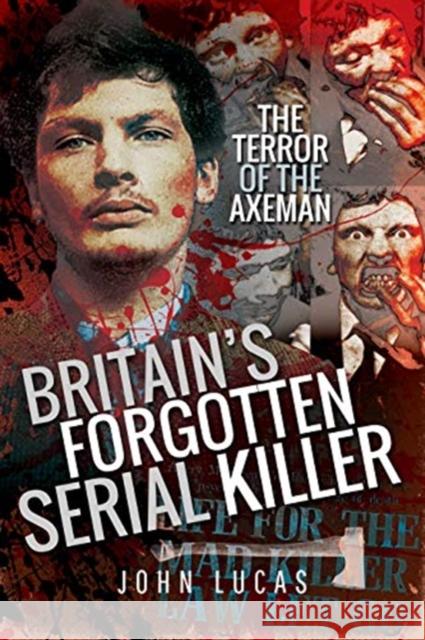 Britain's Forgotten Serial Killer: The Terror of the Axeman John Lucas 9781526748843 Pen & Sword Books Ltd - książka