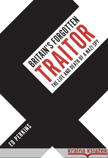 Britain's Forgotten Traitor: The Life and Death of a Nazi Spy Ed Perkins 9781398100305 Amberley Publishing - książka