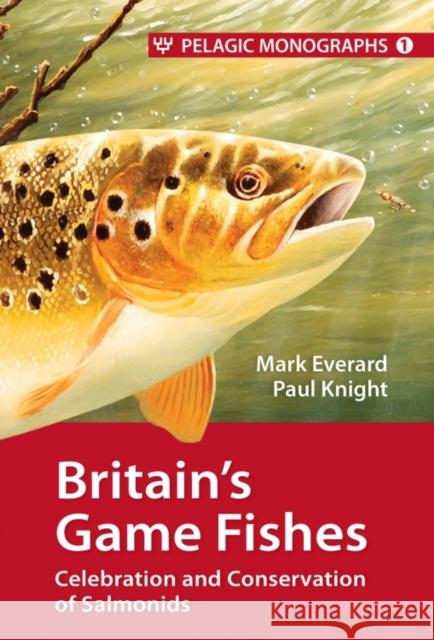 Britain's Game Fishes: Celebration and Conservation of Salmonids Everard, Mark 9781907807350 Pelagic Publishing - książka