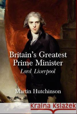 Britain's Greatest Prime Minister: Lord Liverpool Martin Hutchinson 9780718895648 Lutterworth Press - książka