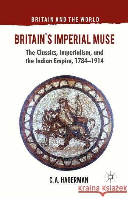 Britain's Imperial Muse: The Classics, Imperialism, and the Indian Empire, 1784-1914 Hagerman, C. 9781349326433 Palgrave Macmillan - książka