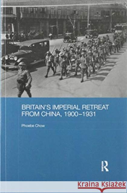 Britain's Imperial Retreat from China, 1900-1931 Phoebe Chow 9780367596323 Routledge - książka