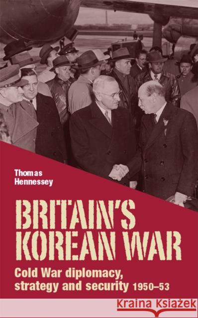 Britain's Korean War: Cold War Diplomacy, Strategy and Security 1950-53 Hennessey, Thomas 9780719088599 Manchester University Press - książka
