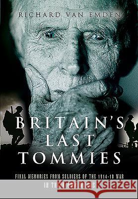 Britain's Last Tommies: Final Memories from Soldiers of the 1914-18 War - In Their Own Words Richard Van Emden 9781473860896 PEN & SWORD BOOKS - książka