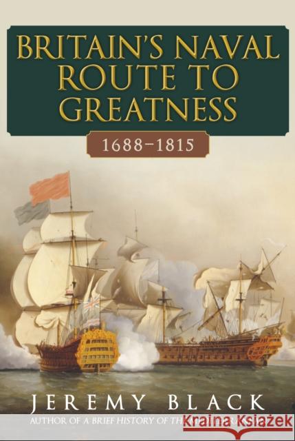 Britain's Naval Route to Greatness 1688-1815 Jeremy Black 9781398114357 Amberley Publishing - książka