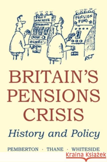 Britain's Pensions Crisis: History and Policy Pemberton, Hugh 9780197263853 Oxford University Press, USA - książka