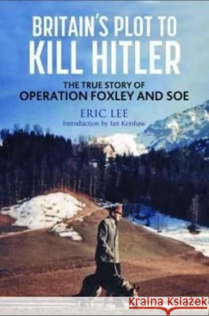 Britain's Plot to Kill Hitler: The True Story of Operation Foxley and SOE Eric Lee 9781784387273 Greenhill Books - książka