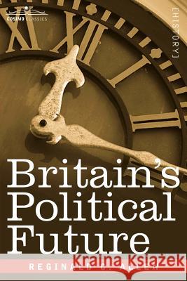 Britain's Political Future: A Plea for Liberty and Leadership Reginald C Allen 9781596055247 Cosimo Classics - książka