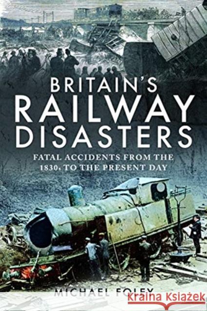 Britain's Railway Disasters: Fatal Accidents from the 1830s to the Present Day Foley, Michael 9781526766564 Pen & Sword Transport - książka