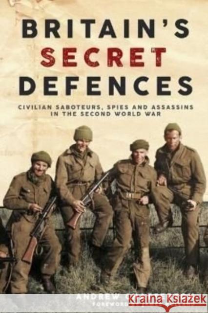 Britain's Secret Defences: Civilian saboteurs, spies and assassins during the Second World War Andrew Chatterton 9781636241005 Casemate Publishers - książka