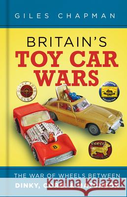Britain's Toy Car Wars: The War of Wheels Between Dinky, Corgi and Matchbox Giles Chapman 9780750997133 The History Press Ltd - książka