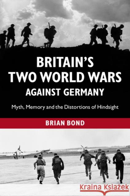 Britain's Two World Wars Against Germany: Myth, Memory and the Distortions of Hindsight Brian Bond 9781107659131 CAMBRIDGE UNIVERSITY PRESS - książka